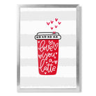 Love you a Latte print in Silver Wooden Frame