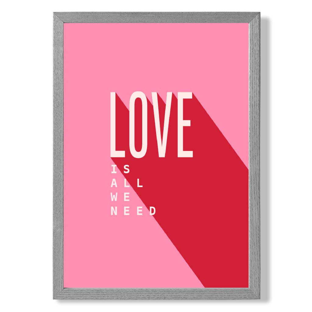 LOVE is all we Need print in Light Grey Wooden Frame