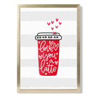 Love you a Latte print in Gold Wooden Frame