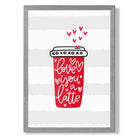 Love you a Latte print in Light Grey Wooden Frame