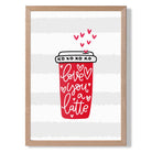 Love you a Latte print in Light Oak Wooden Frame