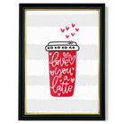 Love you a Latte print in Black and Gold Frame