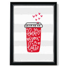 Love you a Latte print in Black and silver Frame