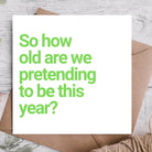 Funny Birthday Card | How old are we pretending to be?